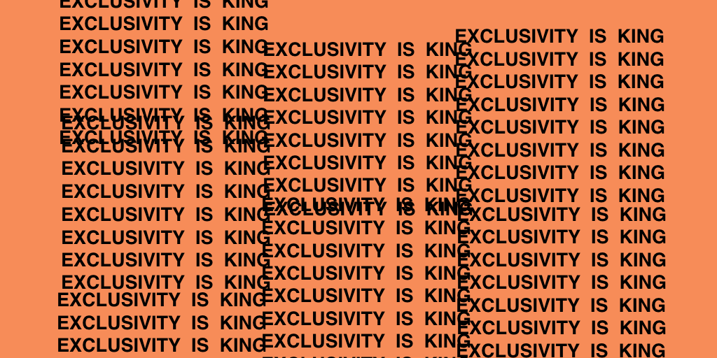 Exclusivity is King